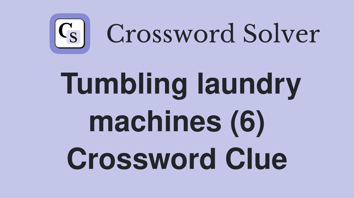 Tumbling laundry machines (6) Crossword Clue Answers Crossword Solver